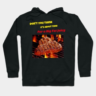 Don't you think it's about time for a big fat juicy steak Hoodie